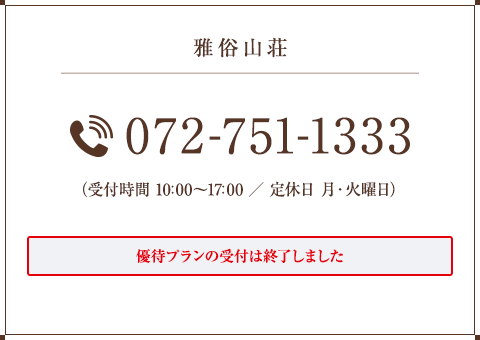 雅俗山荘 072-751-1333（受付時間 10：00〜18：00／定休日 月・火曜日）