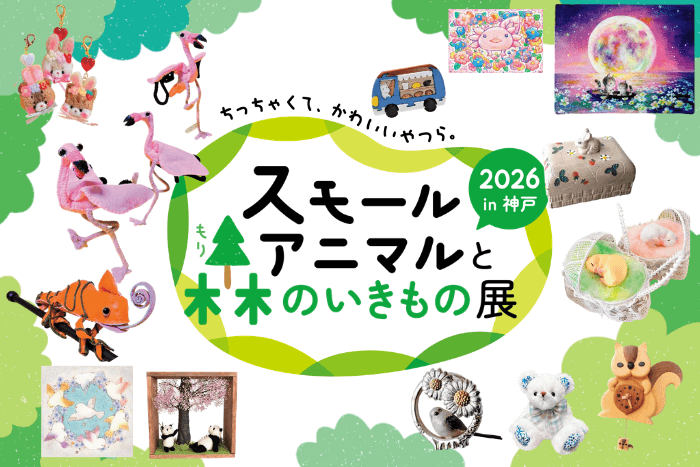 スモールアニマルと森のいきもの展 2026 in 神戸