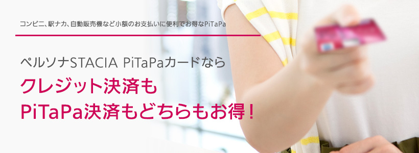 コンビニ、駅ナカ、自動販売機など小額のお支払いに便利でお得なPiTaPa ペルソナSTACIA PiTaPaカードならクレジット決済もPiTaPa決済もどちらもお得！